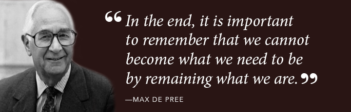 In the end, it is important to remember that we cannot become what we need to be by remaining what we are. - Max De Pree 