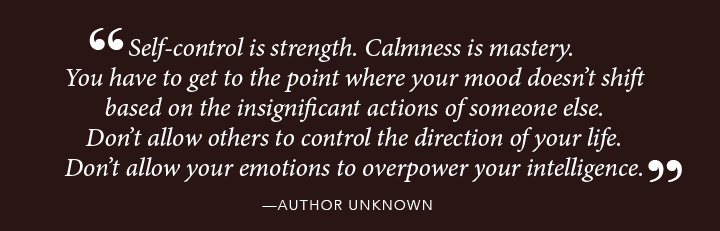 Self-control is strength. Calmness is mastery. You have to get to the point where your mood doesn't shift based on the insignificant actions of someone else. Don't allow others to control the direction of your life. Don't allow your emotions to overpower your intelligence. - Author Unknown 